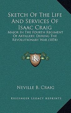 portada sketch of the life and services of isaac craig: major in the fourth regiment of artillery, during the revolutionary war (1854) (en Inglés)