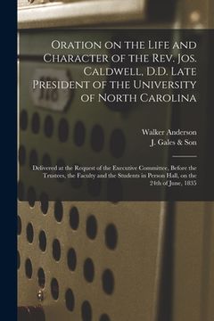 portada Oration on the Life and Character of the Rev. Jos. Caldwell, D.D. Late President of the University of North Carolina: Delivered at the Request of the (en Inglés)