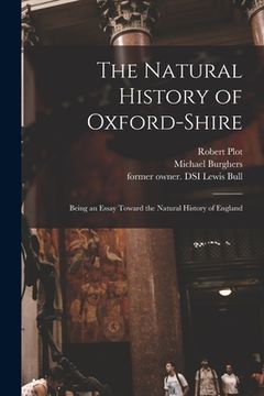 portada The Natural History of Oxford-shire: Being an Essay Toward the Natural History of England (en Inglés)