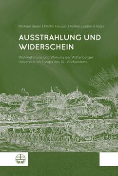 portada Ausstrahlung Und Widerschein: Wahrnehmung Und Wirkung Der Wittenberger Universitat Im Europa Des 16. Jahrhunderts (en Alemán)