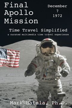 portada Final Apollo Mission - December 7, 1972 - Time Travel Simplified: A Curated Multimedia Time Travel Experience (en Inglés)