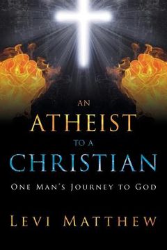 portada An Atheist to a Christian: One Man's Journey to God (en Inglés)