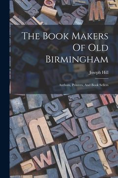 portada The Book Makers Of Old Birmingham: Authors, Printers, And Book Sellers (in English)
