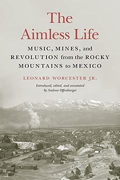 portada The Aimless Life: Music, Mines, and Revolution From the Rocky Mountains to Mexico 