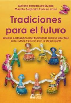 portada Tradiciones Para el Futuro. Enfoque Pedagógico Interdisciplinario Sobre el Abordaje de la Cultura Tradicional en la Etapa Infantil.