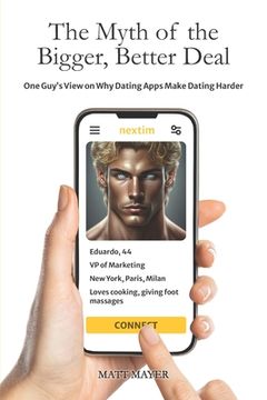 portada The Myth of the Bigger, Better Deal: One Guy's View on Why Dating Apps Make Dating Harder