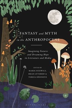 portada Fantasy and Myth in the Anthropocene: Imagining Futures and Dreaming Hope in Literature and Media (en Inglés)