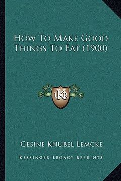portada how to make good things to eat (1900) (en Inglés)