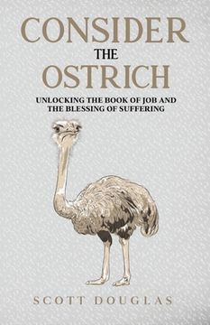 portada Consider the Ostrich: Unlocking the Book of Job and the Blessing of Suffering (en Inglés)