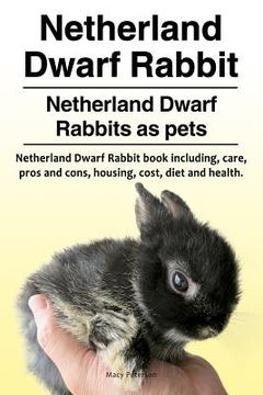 portada Netherland Dwarf Rabbit. Netherland Dwarf Rabbits as pets. Netherland Dwarf Rabbit book including pros and cons, care, housing, cost, diet and health. (en Inglés)