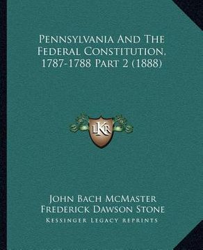 portada pennsylvania and the federal constitution, 1787-1788 part 2 (1888) (in English)