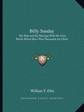 portada billy sunday: the man and his message with his own words which have won thousands for christ (en Inglés)