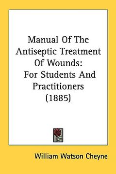 portada manual of the antiseptic treatment of wounds: for students and practitioners (1885)