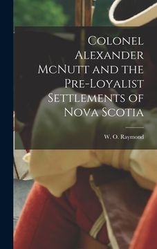 portada Colonel Alexander McNutt and the Pre-Loyalist Settlements of Nova Scotia (in English)