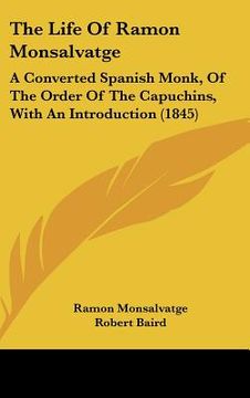 portada the life of ramon monsalvatge: a converted spanish monk, of the order of the capuchins, with an introduction (1845)