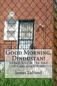 portada Good Morning, Dindustan!: Urban Life at the End of Caucasian Time (en Inglés)