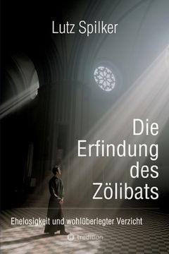 portada Die Erfindung des Zölibats: Ehelosigkeit und wohlüberlegter Verzicht (in German)