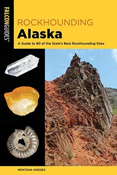 portada Rockhounding Alaska: A Guide to 80 of the State's Best Rockhounding Sites (Rockhounding Series) (en Inglés)