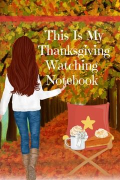 portada This Is My Thanksgiving Watching Notebook: Holiday Movie Log Journal Book - Seasonal Journal Gift For Best Friend, Sister, Daughter, BFF, Wife - Cute (en Inglés)