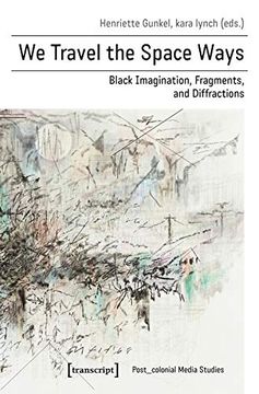 portada We Travel the Space Ways: Black Imagination, Fragments, and Diffractions (Post_Colonial Media Studies) (in English)