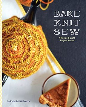 portada Bake Knit Sew: A Recipe and Craft Project Annual
