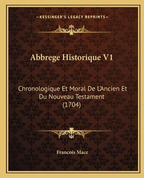 portada Abbrege Historique V1: Chronologique Et Moral De L'Ancien Et Du Nouveau Testament (1704) (en Francés)