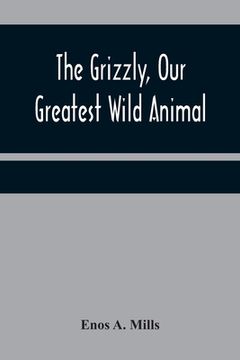 portada The Grizzly, Our Greatest Wild Animal (in English)