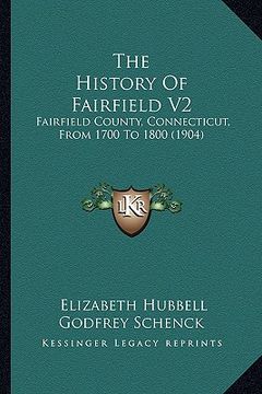 portada the history of fairfield v2: fairfield county, connecticut, from 1700 to 1800 (1904) (en Inglés)