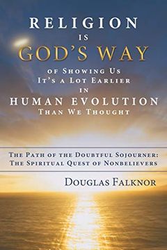 portada Religion is God's way of Showing us It's a lot Earlier in Human Evolution Than we Thought: The Path of the Doubtful Sojourner: The Spiritual Quest of Nonbelievers (en Inglés)
