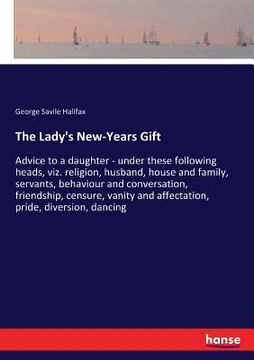 portada The Lady's New-Years Gift: Advice to a daughter - under these following heads, viz. religion, husband, house and family, servants, behaviour and (en Inglés)
