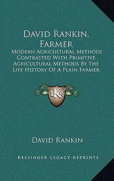 portada david rankin, farmer: modern agricultural methods contrasted with primitive agricultural methods by the life history of a plain farmer (1909 (en Inglés)