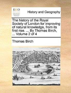 portada the history of the royal society of london for improving of natural knowledge, from its first rise. ... by thomas birch, ... volume 2 of 4 (en Inglés)