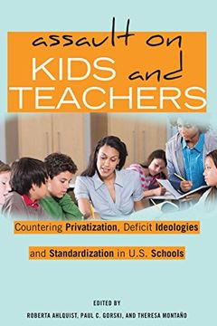 portada Assault on Kids and Teachers: Countering Privatization, Deficit Ideologies and Standardization in U. St Schools (Counterpoints) (in English)