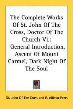 portada the complete works of st. john of the cross, doctor of the church v1: general introduction, ascent of mount carmel, dark night of the soul (en Inglés)