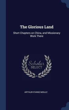 portada The Glorious Land: Short Chapters on China, and Missionary Work There
