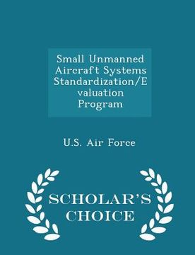 portada Small Unmanned Aircraft Systems Standardization/Evaluation Program - Scholar's Choice Edition (en Inglés)