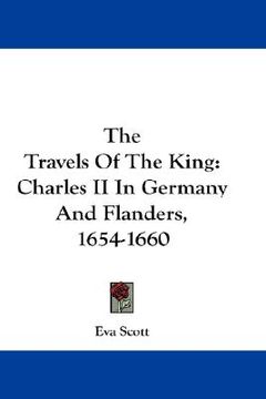 portada the travels of the king: charles ii in germany and flanders, 1654-1660