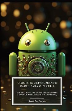 portada O Guia Incrivelmente Fácil Para O Pixel 8: Um Guia Fácil De Compreender Sobre O Google Pixel Phone E O Android 14 (in Portuguese)