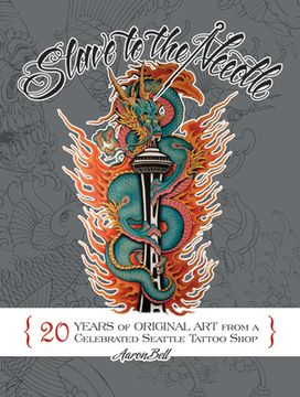 portada Slave to the Needle: 20 Years of Original Art from a Celebrated Seattle Tattoo Shop (in English)