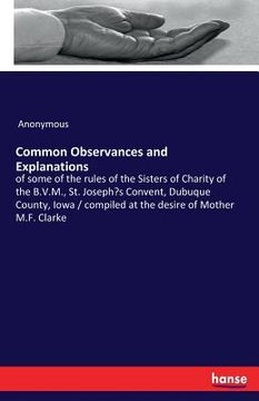 portada Common Observances and Explanations: of some of the rules of the Sisters of Charity of the B.V.M., St. Joseph's Convent, Dubuque County, Iowa / compil (en Inglés)