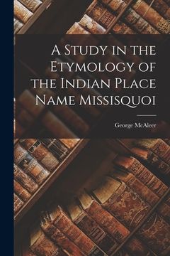 portada A Study in the Etymology of the Indian Place Name Missisquoi [microform]