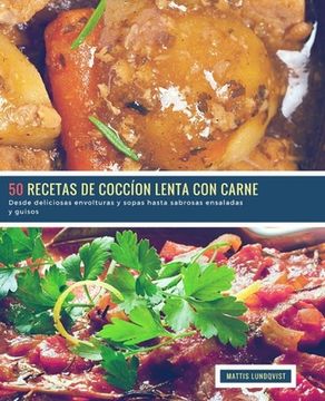 portada 50 Recetas de Coccíon Lenta con Carne: Desde deliciosas envolturas y sopas hasta sabrosas ensaladas y guisos (in Spanish)