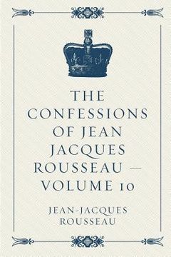 portada The Confessions of Jean Jacques Rousseau - Volume 10 (en Inglés)