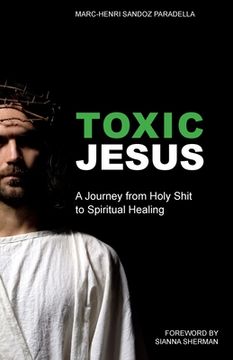 portada Toxic Jesus: My Journey From Holy Shit to Spiritual Healing: A Journey From Holy Shit to Spiritual Healing (en Inglés)