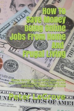 portada How To Save Money Doing Online Jobs From Home And Frugal Living: Money Saving Tips On Brick And Mortar And Grocery Shopping Using Weekly Ads And How T