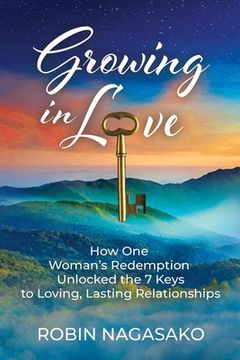 portada Growing in Love: How One Woman's Redemption Unlocked the 7 Keys to Loving, Lasting Relationships (en Inglés)