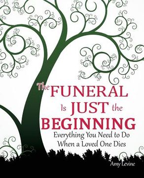 portada The Funeral Is Just the Beginning: Everything You Need to Do When a Loved One Dies (en Inglés)