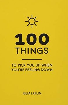 portada 100 Things to Pick You Up When You're Feeling Down: Uplifting Quotes and Delightful Ideas to Make You Feel Good (Hardback) (in English)