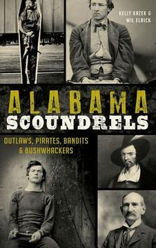 portada Alabama Scoundrels: Outlaws, Pirates, Bandits & Bushwhackers (en Inglés)