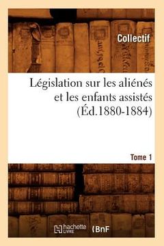 portada Législation Sur Les Aliénés Et Les Enfants Assistés. Tome 1 (Éd.1880-1884) (en Francés)